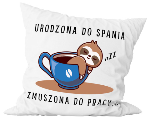 Poduszka komplet - "Urodzona do spania, zmuszona do pracy..." + Twój Nadruk Poduszka komplet - "Urodzona do spania, zmuszona do pracy..." + Twój Nadruk